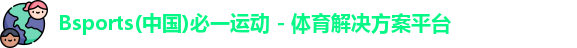 Bsports(中国)必一运动 - 体育解决方案平台